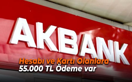 Akbank’tan Müjde! Hesabı ve Kartı Olanlara 55.000 TL Ödeme Var